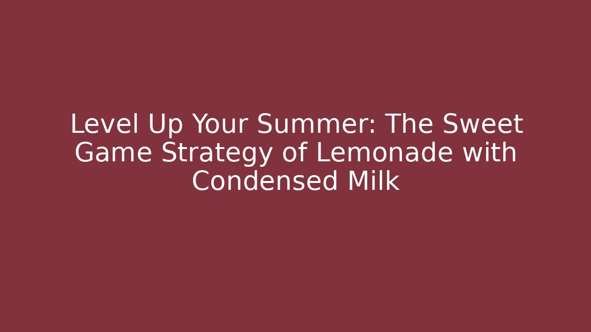 Level Up Your Summer: The Sweet Game Strategy of Lemonade with Condensed Milk