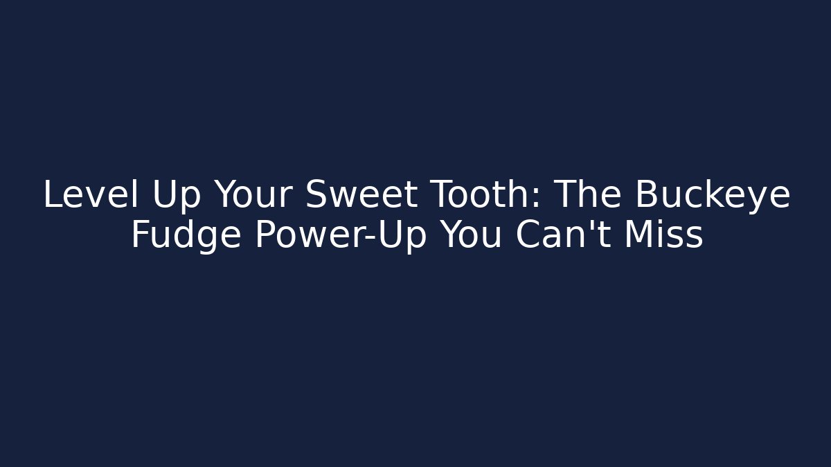 Level Up Your Sweet Tooth: The Buckeye Fudge Power-Up You Can't Miss