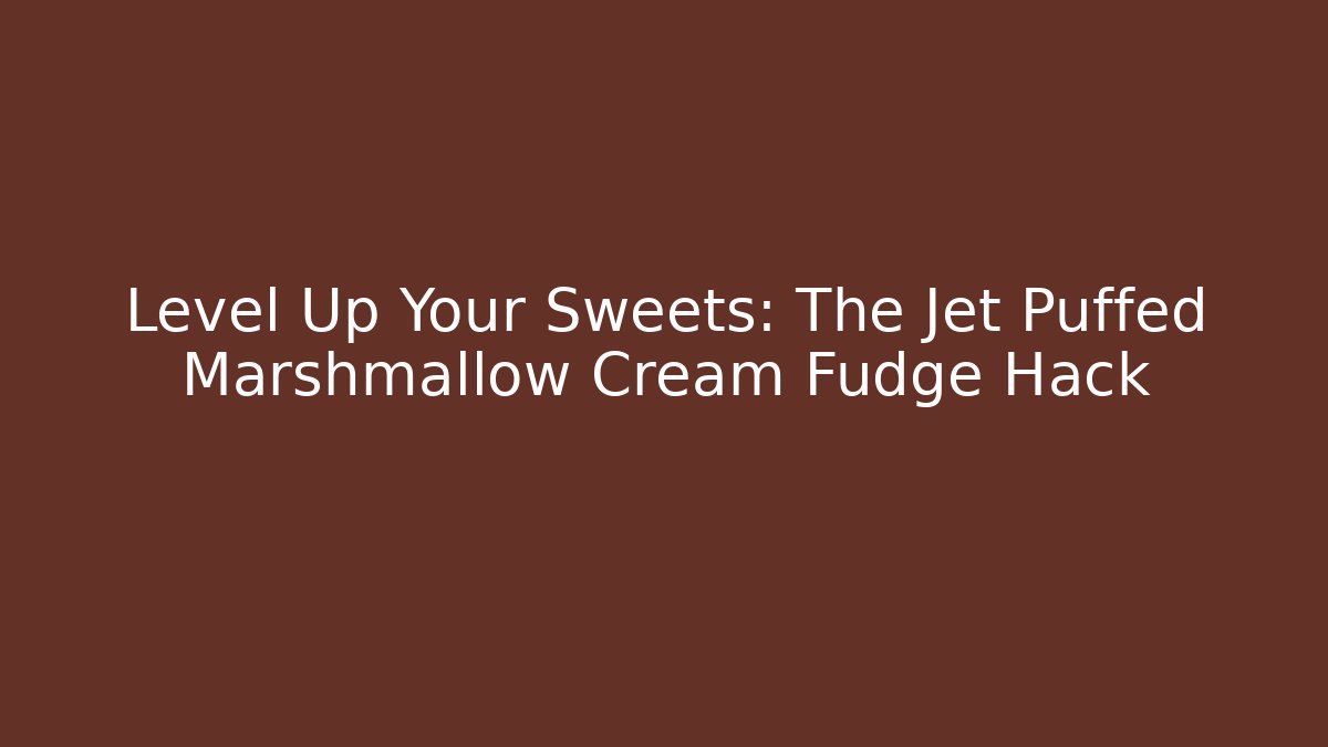 Level Up Your Sweets: The Jet Puffed Marshmallow Cream Fudge Hack - Boomer Naturals