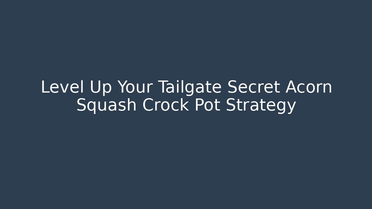 Level Up Your Tailgate Secret Acorn Squash Crock Pot Strategy