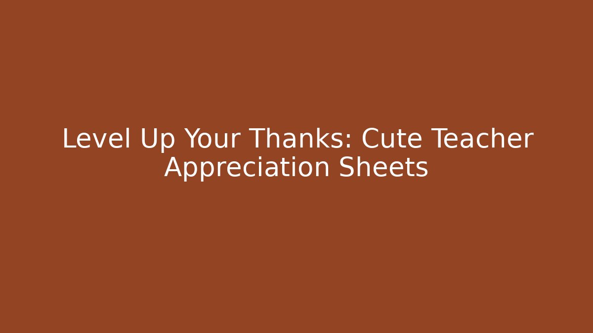 Level Up Your Thanks: Cute Teacher Appreciation Sheets