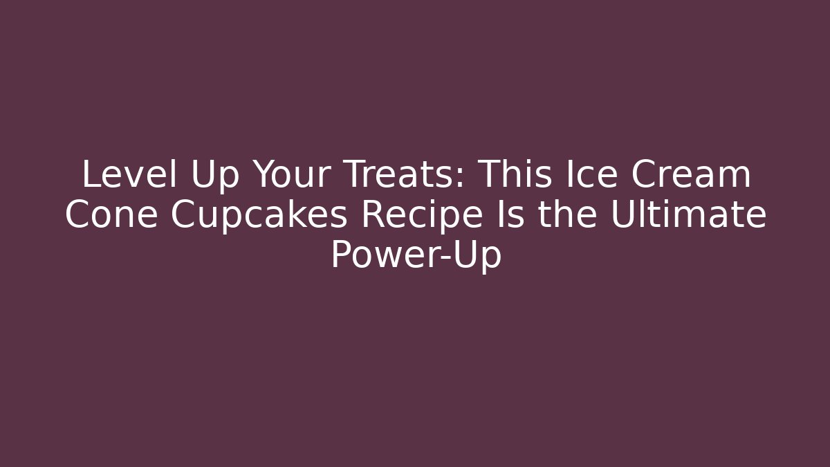 Level Up Your Treats: This Ice Cream Cone Cupcakes Recipe Is the Ultimate Power-Up