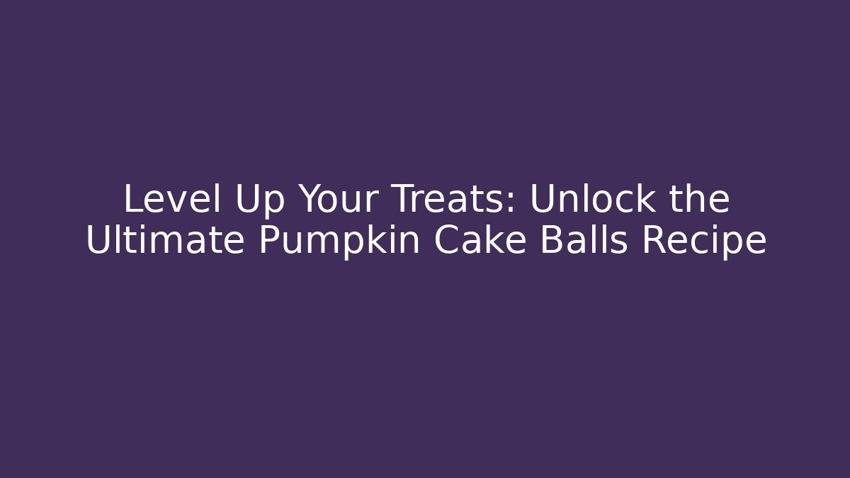Level Up Your Treats: Unlock the Ultimate Pumpkin Cake Balls Recipe