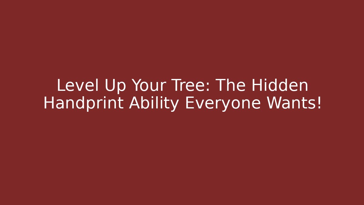 Level Up Your Tree: The Hidden Handprint Ability Everyone Wants! - Boomer Naturals