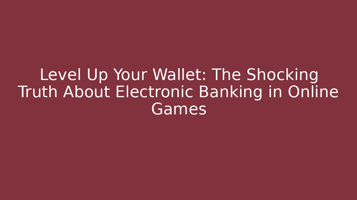 Level Up Your Wallet: The Shocking Truth About Electronic Banking in Online Games