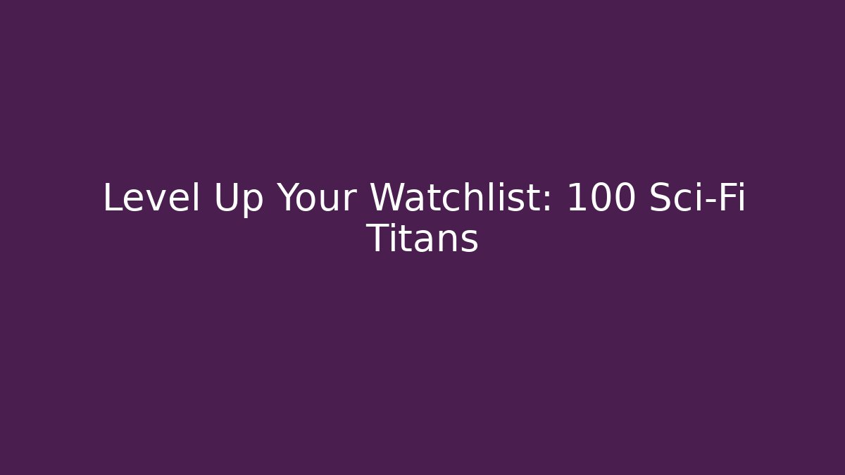 Level Up Your Watchlist: 100 Sci-Fi Titans - Boomer Naturals