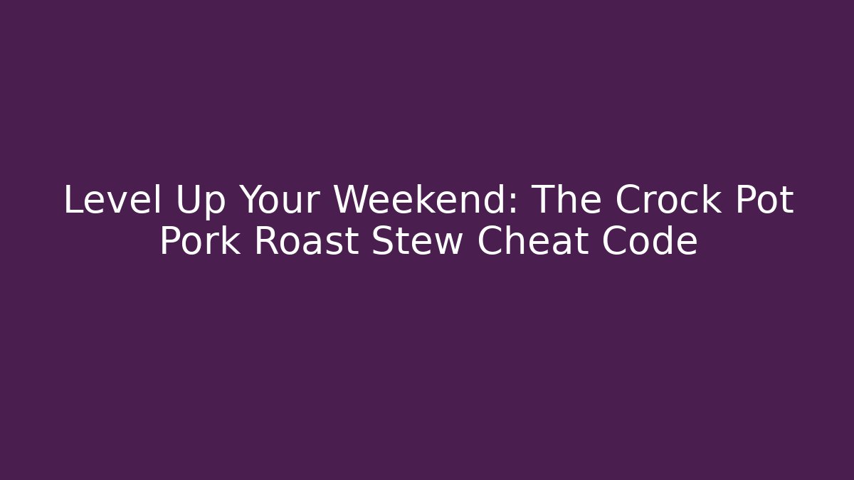 Level Up Your Weekend: The Crock Pot Pork Roast Stew Cheat Code - Boomer Naturals