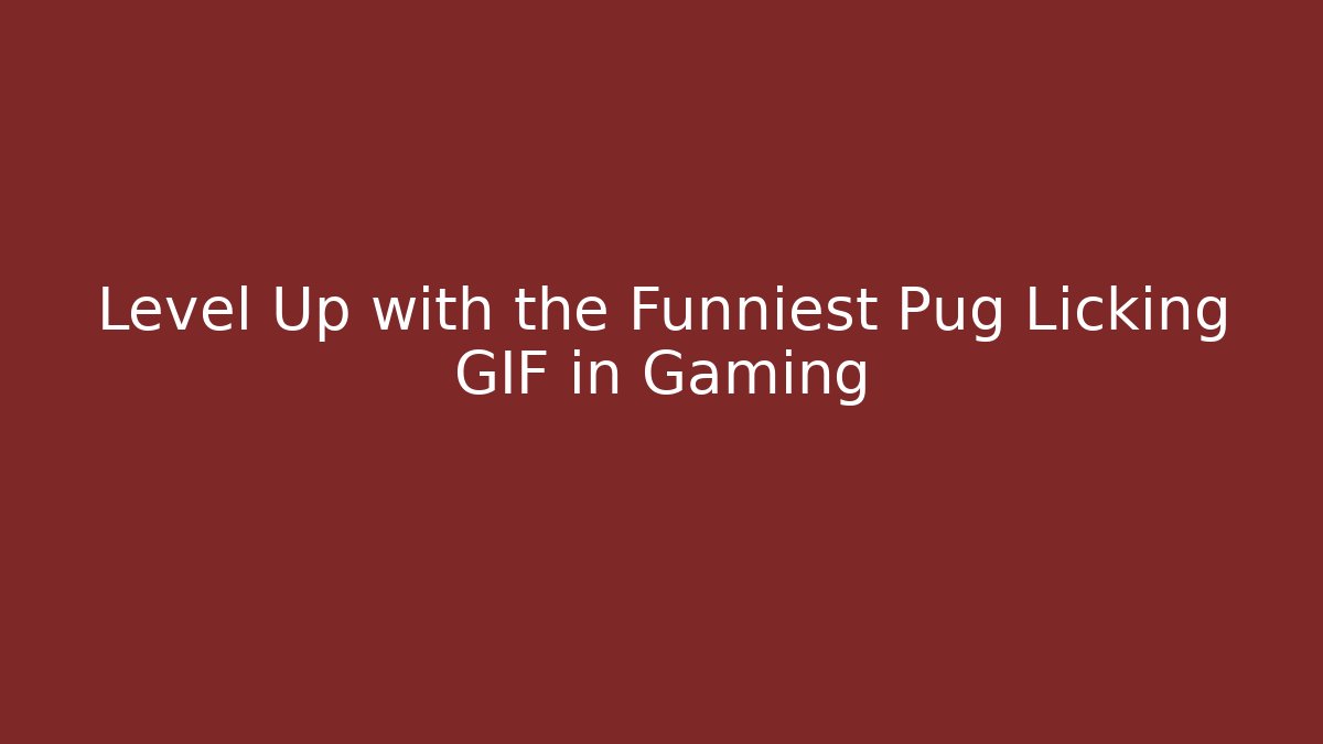 Level Up with the Funniest Pug Licking GIF in Gaming