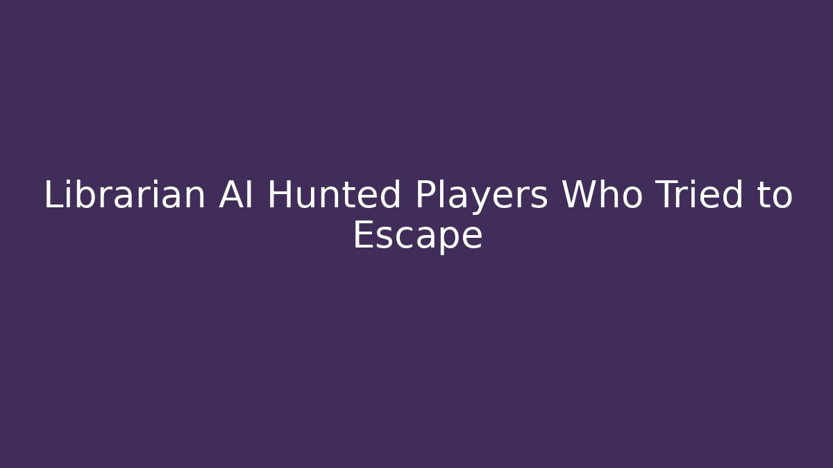 Librarian AI Hunted Players Who Tried to Escape