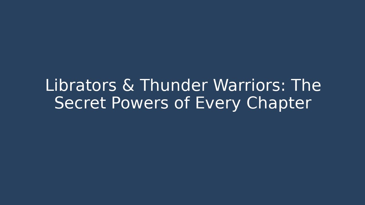 Librators & Thunder Warriors: The Secret Powers of Every Chapter