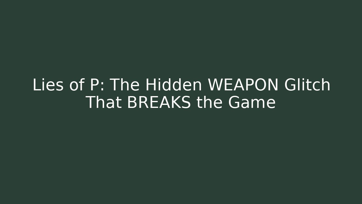 Lies of P: The Hidden WEAPON Glitch That BREAKS the Game