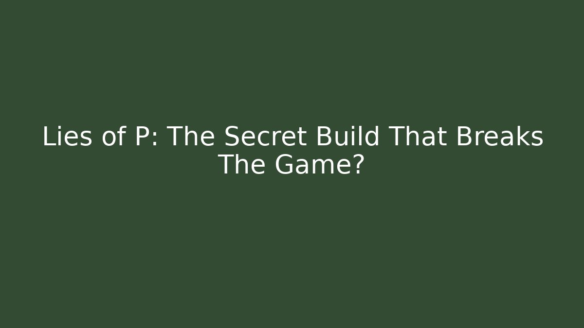 Lies of P: The Secret Build That Breaks The Game?