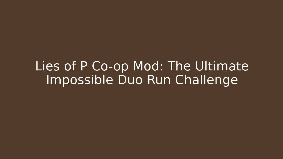 Lies of P Co-op Mod: The Ultimate Impossible Duo Run Challenge