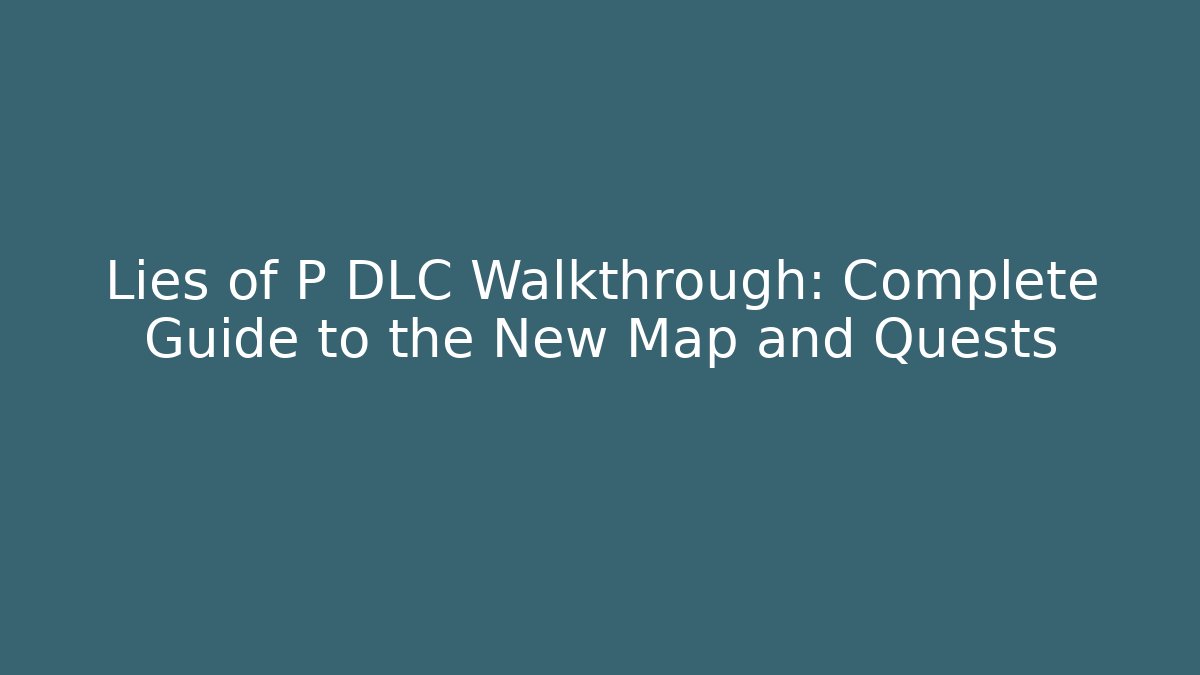 Lies of P DLC Walkthrough: Complete Guide to the New Map and Quests