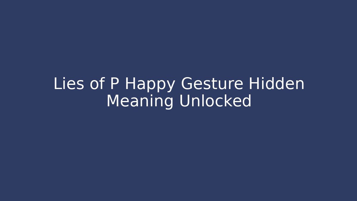 Lies of P Happy Gesture Hidden Meaning Unlocked