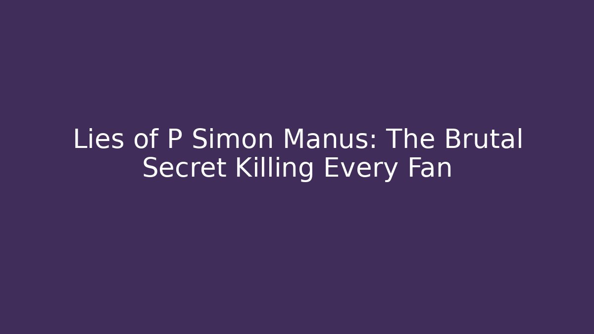 Lies of P Simon Manus: The Brutal Secret Killing Every Fan