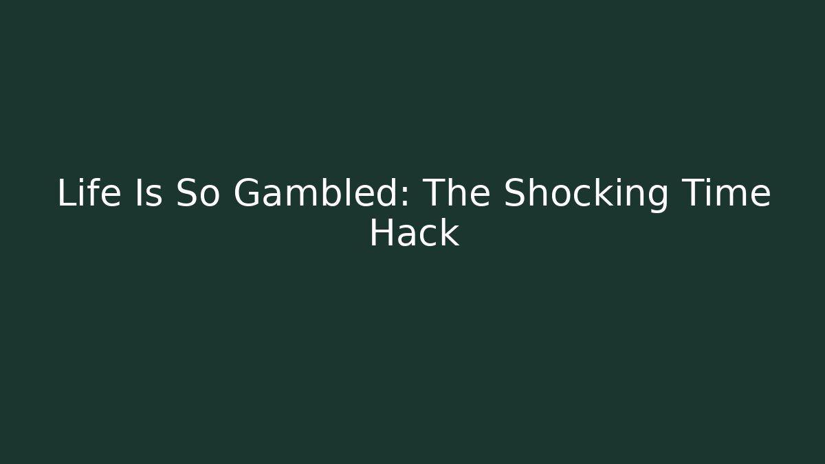 Life Is So Gambled: The Shocking Time Hack