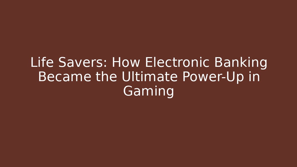 Life Savers: How Electronic Banking Became the Ultimate Power-Up in Gaming
