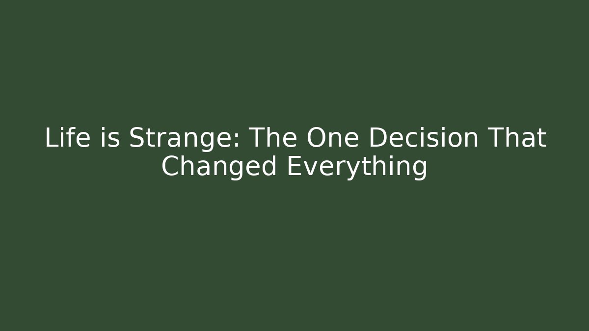 Life is Strange: The One Decision That Changed Everything
