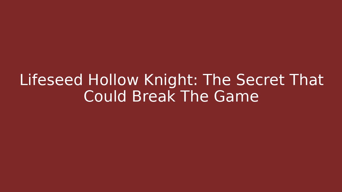 Lifeseed Hollow Knight: The Secret That Could Break The Game