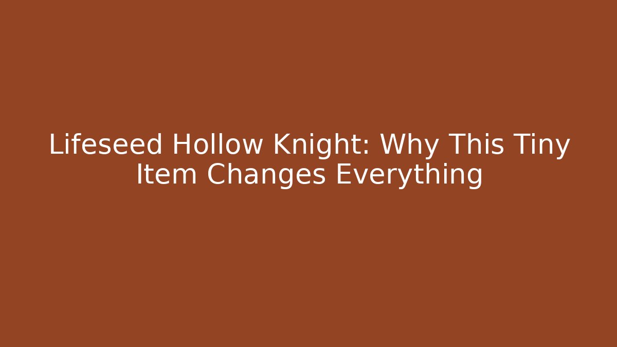 Lifeseed Hollow Knight: Why This Tiny Item Changes Everything