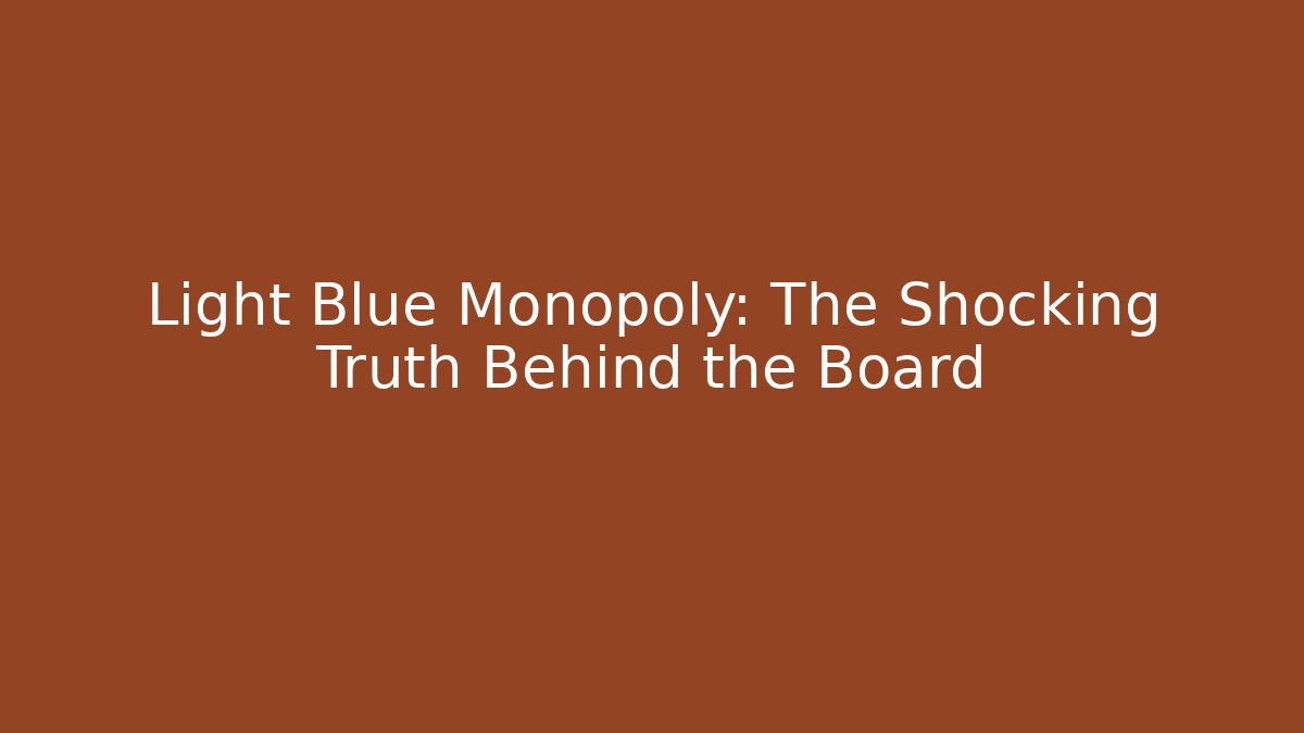 Light Blue Monopoly: The Shocking Truth Behind the Board