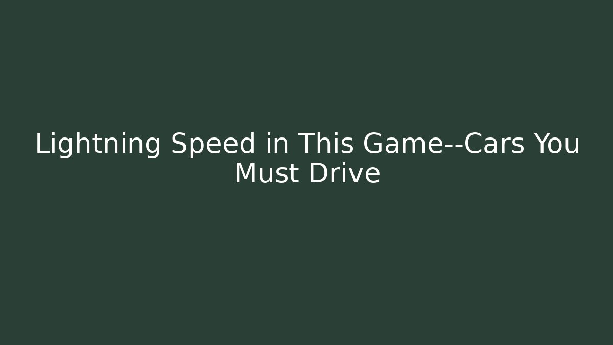 Lightning Speed in This Game—Cars You Must Drive