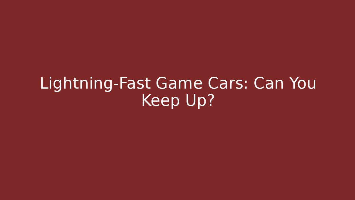 Lightning-Fast Game Cars: Can You Keep Up?