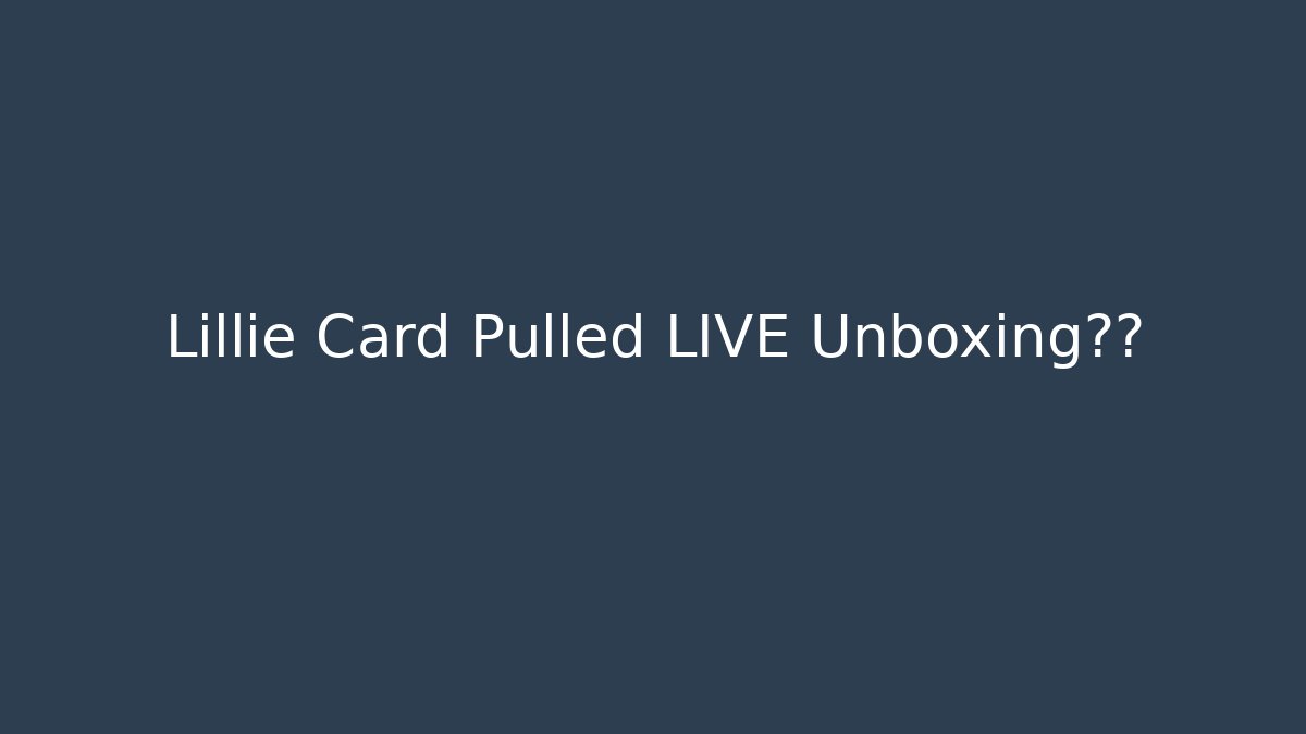 Lillie Card Pulled LIVE Unboxing惊人