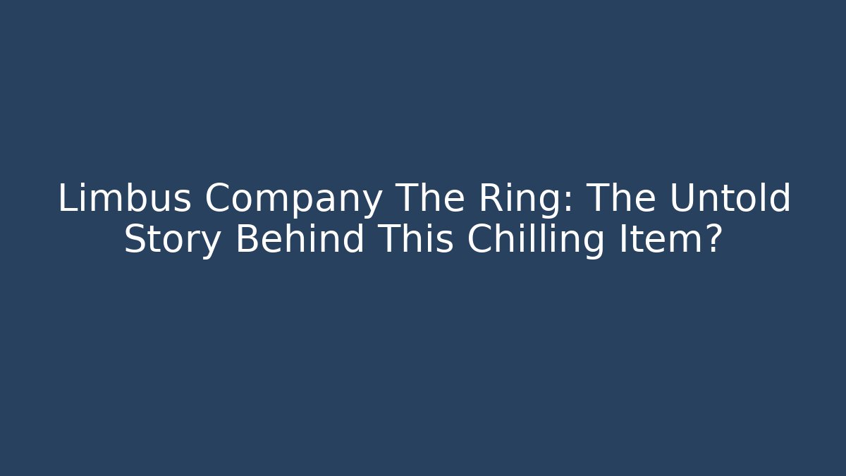 Limbus Company The Ring: The Untold Story Behind This Chilling Item?
