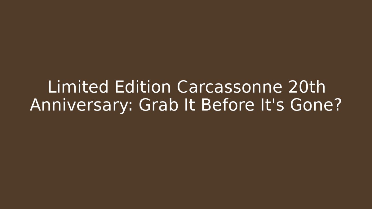 Limited Edition Carcassonne 20th Anniversary: Grab It Before It’s Gone?
