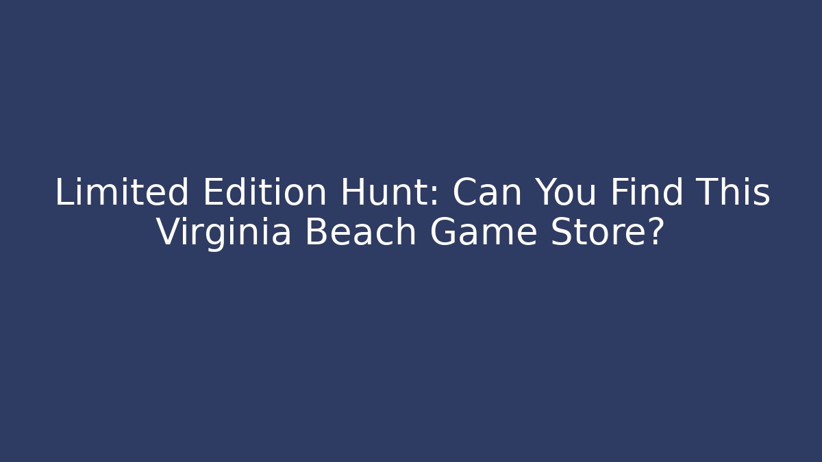 Limited Edition Hunt: Can You Find This Virginia Beach Game Store?