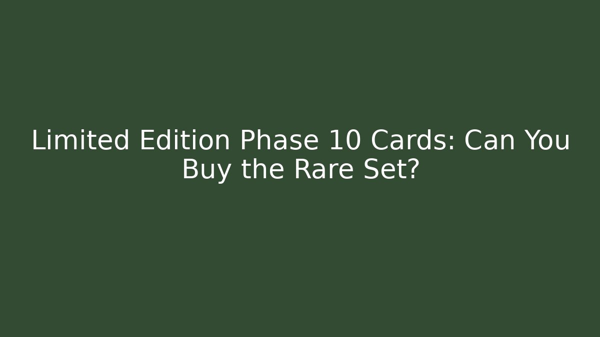 Limited Edition Phase 10 Cards: Can You Buy the Rare Set?
