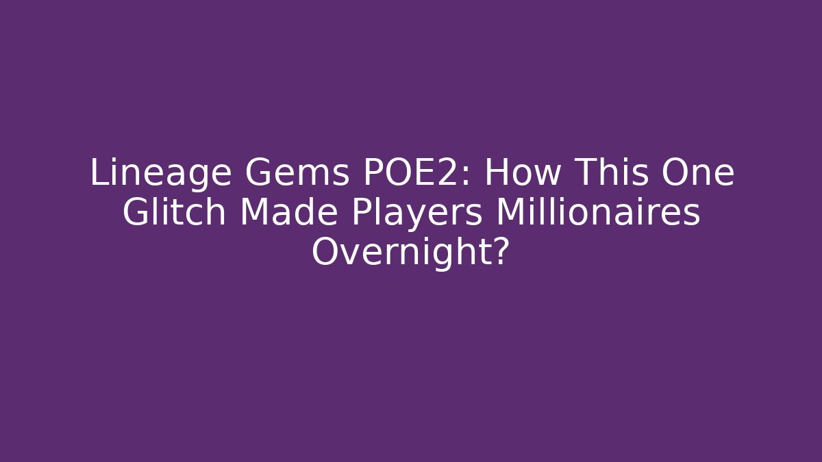 Lineage Gems POE2: How This One Glitch Made Players Millionaires Overnight?