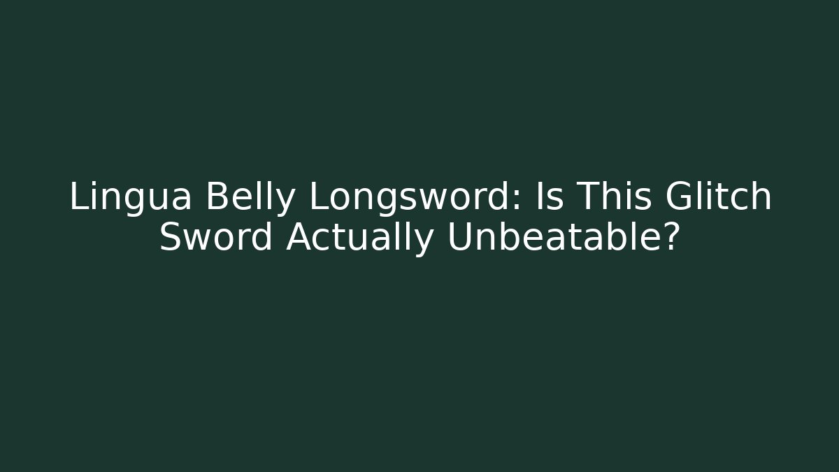 Lingua Belly Longsword: Is This Glitch Sword Actually Unbeatable?
