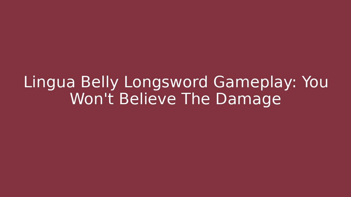 Lingua Belly Longsword Gameplay: You Won't Believe The Damage
