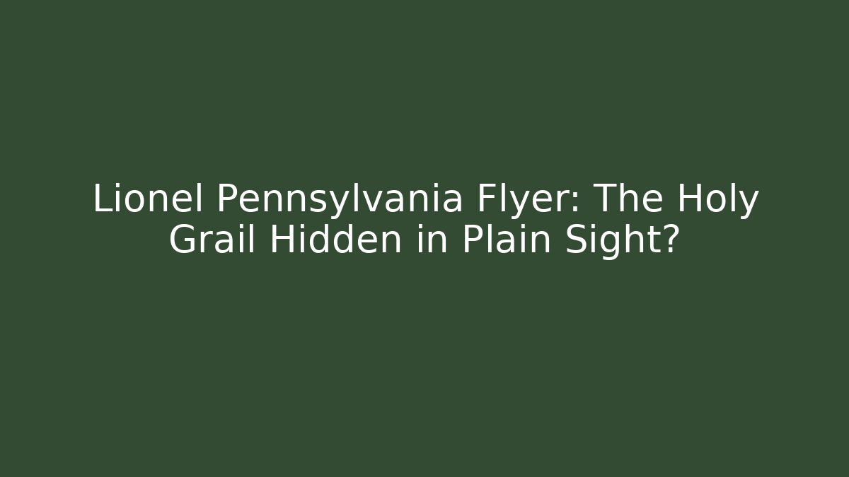 Lionel Pennsylvania Flyer: The Holy Grail Hidden in Plain Sight?
