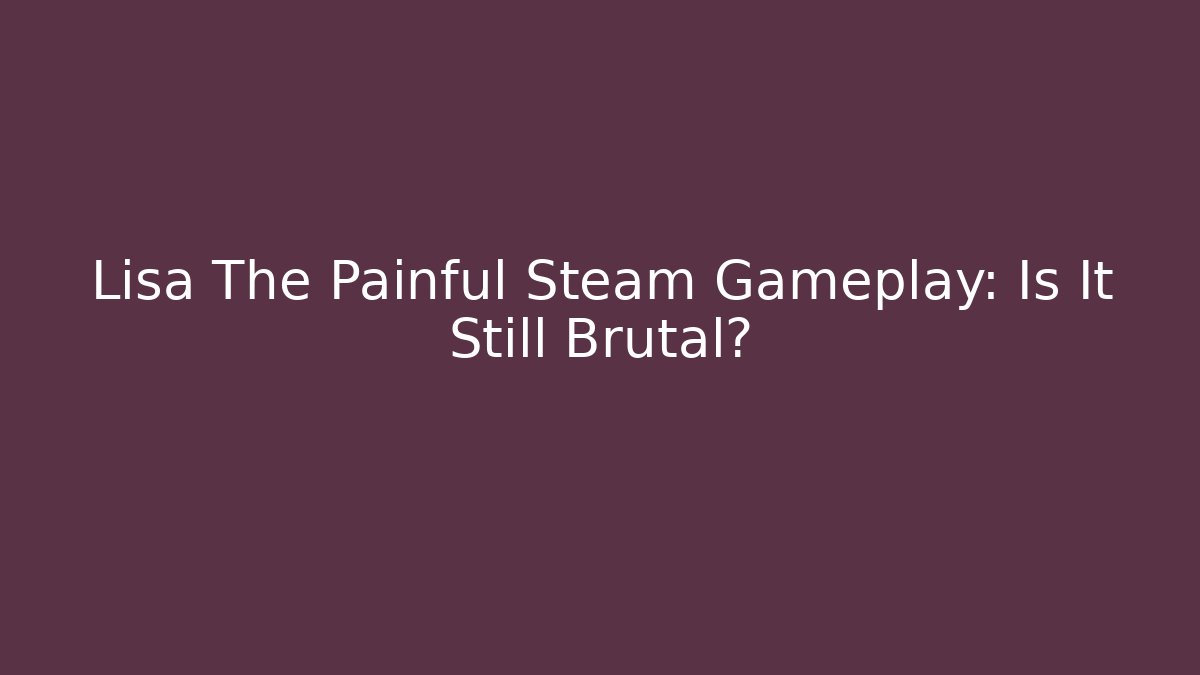 Lisa The Painful Steam Gameplay: Is It Still Brutal?