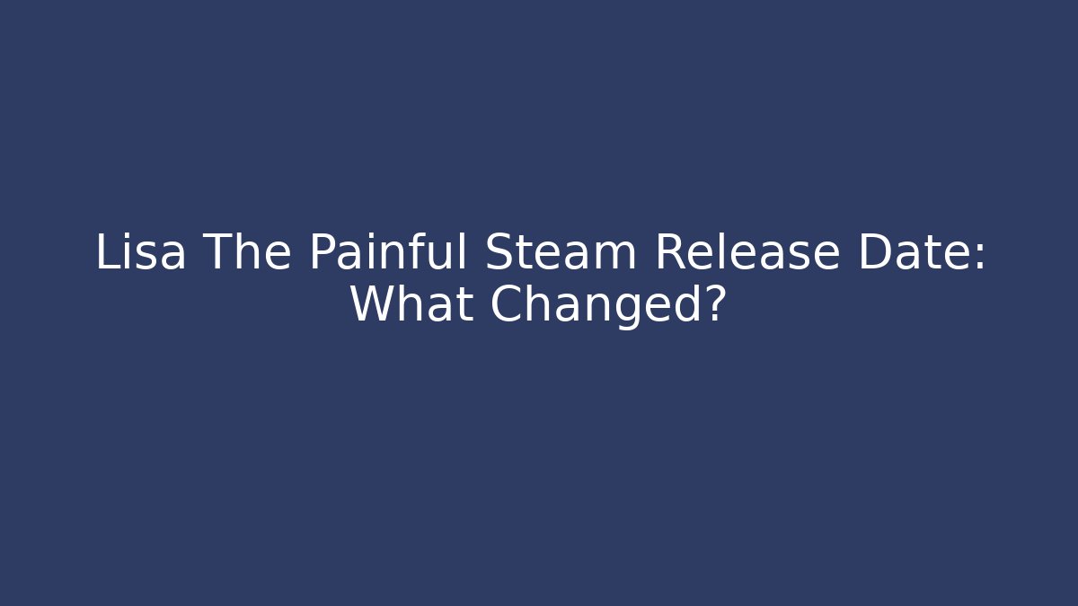 Lisa The Painful Steam Release Date: What Changed?
