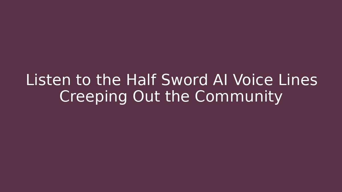 Listen to the Half Sword AI Voice Lines Creeping Out the Community