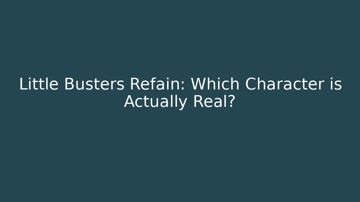 Little Busters Refain: Which Character is Actually Real?