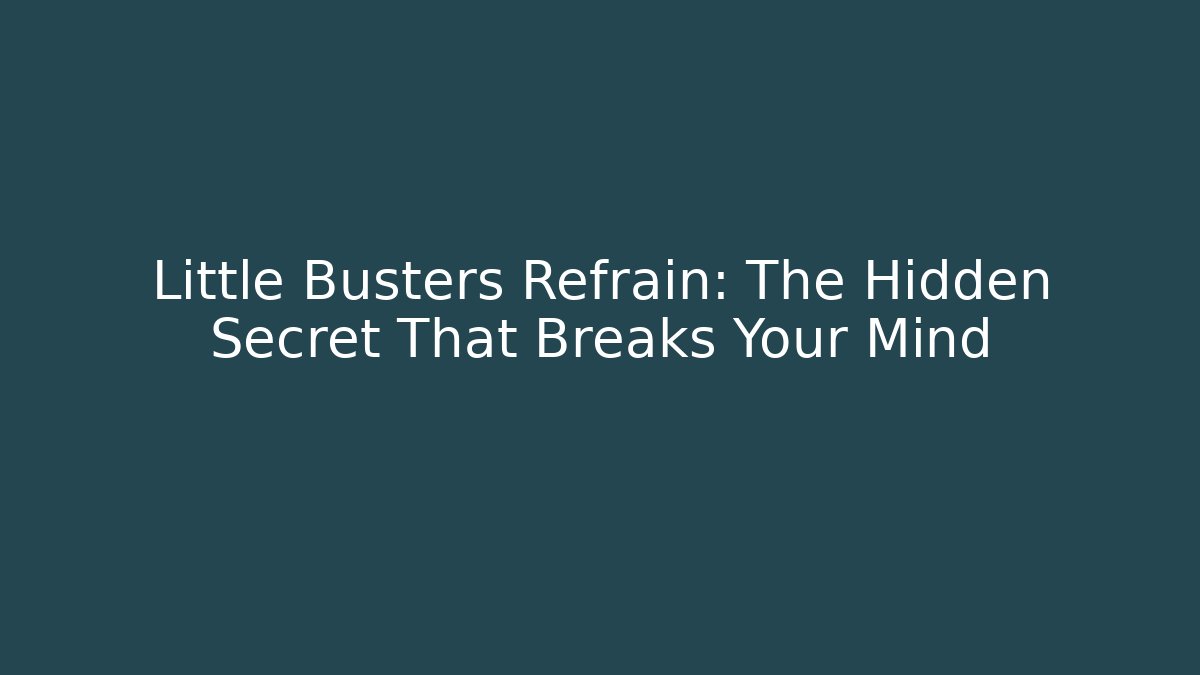 Little Busters Refrain: The Hidden Secret That Breaks Your Mind