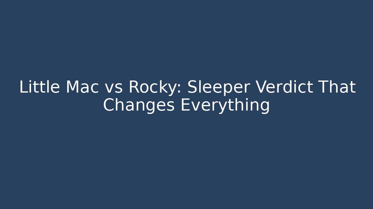 Little Mac vs Rocky: Sleeper Verdict That Changes Everything