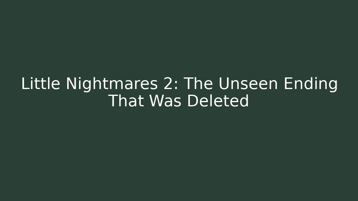 Little Nightmares 2: The Unseen Ending That Was Deleted - Boomer Naturals