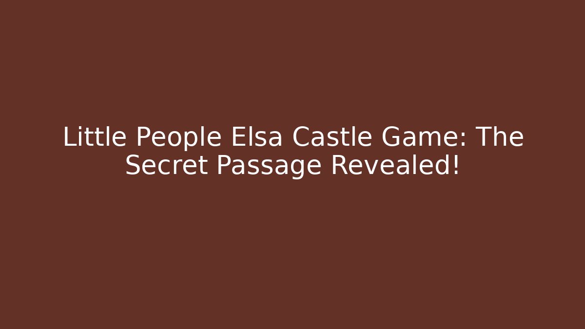 Little People Elsa Castle Game: The Secret Passage Revealed! - Boomer Naturals