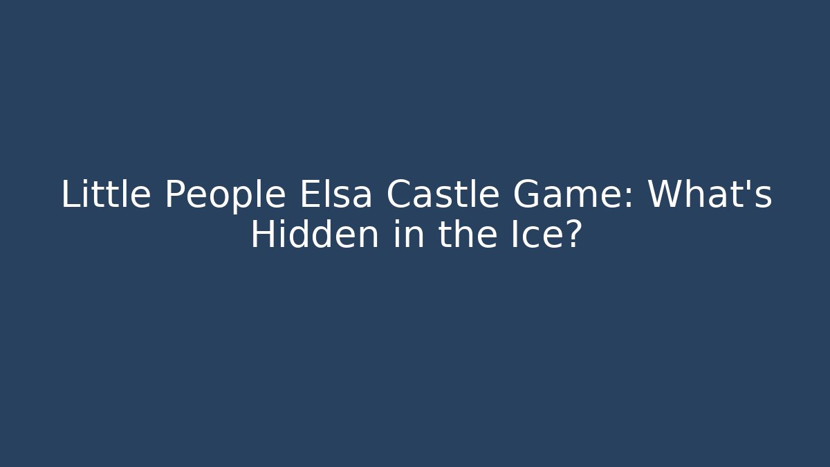 Little People Elsa Castle Game: What's Hidden in the Ice?