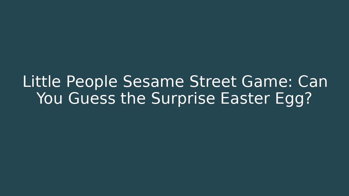 Little People Sesame Street Game: Can You Guess the Surprise Easter Egg?