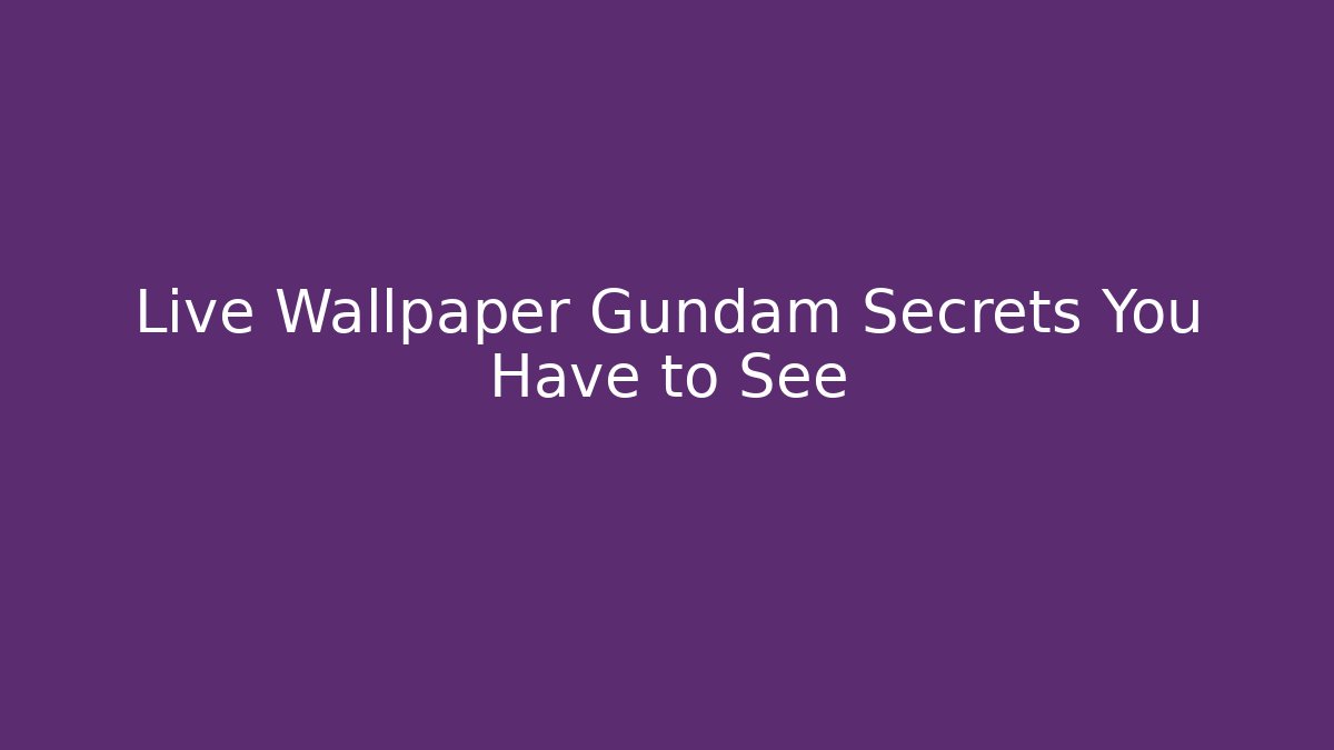 Live Wallpaper Gundam Secrets You Have to See