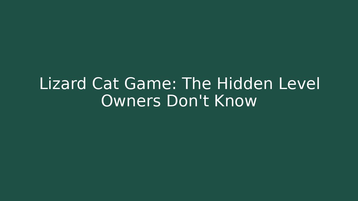 Lizard Cat Game: The Hidden Level Owners Don’t Know