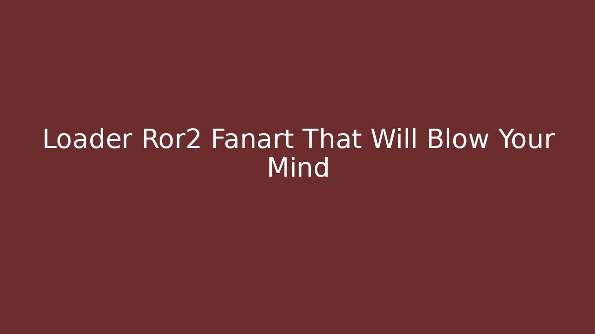 Loader Ror2 Fanart That Will Blow Your Mind